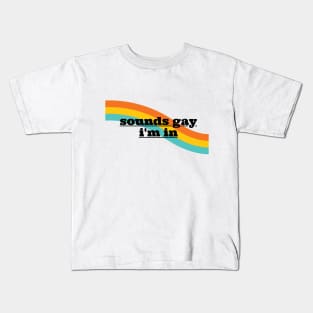 Sounds Gay Im In - White Kids T-Shirt